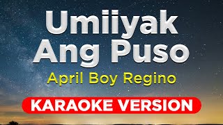 UMIIYAK ANG PUSO  April Boy Regino HQ KARAOKE VERSION with lyrics [upl. by Ellivnarg]