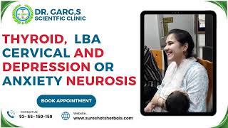 THYROID LBA CERVICAL And DEPRESSION or ANXIETY NEUROSIS  Dr Gargs MD Scientific Clinic [upl. by Ed]