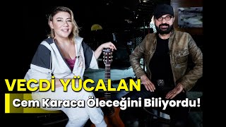 VECDİ YÜCALAN  CEM KARACA ÖLECEĞİNİ BİLİYORDU  NE OLURSAN OL RAHAT OL 28BÖLÜM [upl. by Ilesara175]