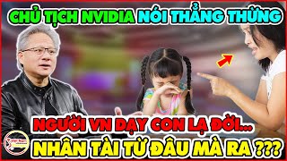 Chủ Tịch Nvidia Bất Ngờ Nói Về Cách Dạy Con Của Người Việt Khiến Các Phụ Huynh Ngã Ngửa [upl. by Assenay]