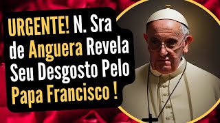 URGENTE Nossa Senhora de ANGUERA Manifesta Seu Desgosto Pelo PAPA FRANCISCO [upl. by Raamaj]