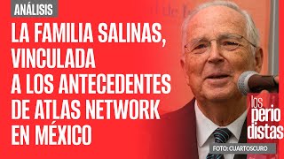 Análisis ¬ La familia Salinas vinculada a los antecedentes de Atlas Network en México [upl. by Jael]