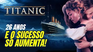 TITANIC 26 ANOS DEPOIS O SUCESSO AINDA É O MESMO POR QUE EU TE EXPLICO [upl. by Reitrac]