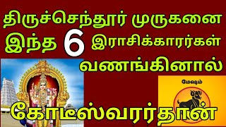 திருச்செந்தூர் முருகனை இந்த 6 இராசிக்காரர்கள் வணங்கினால் பணமழைதான் [upl. by Atrebla]