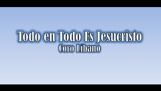 Todo en Todo Es Jesucristo Coro Líbano [upl. by Idna]