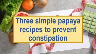 Three simple papaya recipes to prevent constipation [upl. by Aicinet]