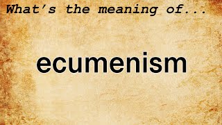 Ecumenism Meaning  Definition of Ecumenism [upl. by Ahcire]