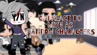 CAI react to MYN as Random CharactersVideosParts [upl. by Pearl]