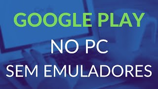 COMO INSTALAR A GOOGLE PLAY STORE NO PC WINDOWS SEM EMULADORES [upl. by Anastatius]