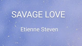 Savage Love  Etienne Steven Lyrics [upl. by Elleraj201]