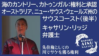 「海のカントリー、カトゥンガル：権利と承認 オーストラリア、ニュー・サウス・ウェールズ州のサウスコースト（後半）」Kathryn Ridgeキャサリン・リッジ【オーストラリア】Lawyer 弁護士 [upl. by Terhune]