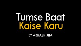 Tumse Baat Kaise Karu  Abhash Jha Poetry [upl. by Aihsenrad]