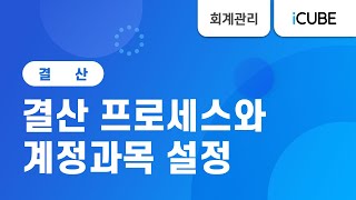 iCUBE 결산 프로세스와 계정과목 설정 [upl. by Eibber]