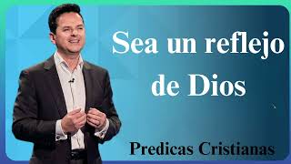 Sea un reflejo de Dios Predicas Cristianas 2024 NEW [upl. by Nosnej810]