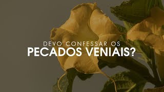 Devo confessar os PECADOS VENIAIS [upl. by Jorin]