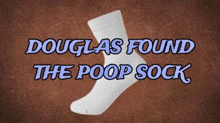 VI Douglas Found the Poop Sock [upl. by Phaih495]