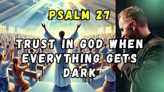 Psalm 27 Trust in God When Everything Gets Dark [upl. by Cull]