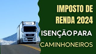 IMPOSTO DE RENDA 2024  COMO É A ISENÇÃO PARA CAMINHONEIROS [upl. by Edyth885]