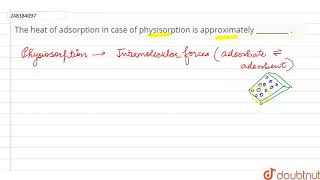 The heat of adsorption in case of physisorption is approximately    CLASS 12  CLASSR [upl. by Yriek]