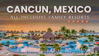 Top 7 Best Luxury All Inclusive Family Resorts in Cancun Mexico  Cancun All Inclusive Resorts [upl. by Atinahc672]