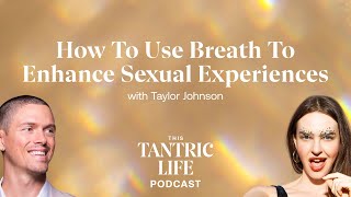 How To Use Breath To Enhance Sexual Experiences With Taylor Johnson  This Tantric Life EP19 [upl. by Ikkiv572]