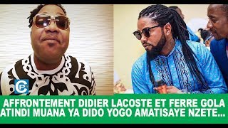 AFFRONTEMENT DIDIER LACOSTE ET FERRE GOLA ATINDI MUANA YA DIDO YOGO AMATISAYE NZETE [upl. by Ellednek]