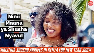 CHRISTINA SHUSHO ARRIVES IN KENYA FOR NEW YEAR SHOW LAUGHS AT SHUSHA NYAVU KENYANS MEANING🤣🤣 [upl. by Tebasile]