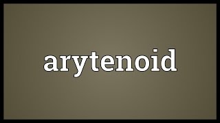 Arytenoid Meaning [upl. by Kealey]