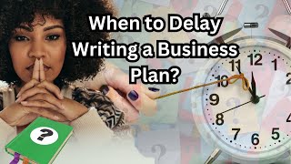 When to Delay Writing a Business Plan and Not Waste Money and Time Part I [upl. by Lanuk]