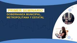 PRIMER SEMINARIO DE GOBERNANZA MUNICIPAL METROPOLITANA Y ESTATAL 13 [upl. by Adebayo]