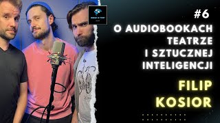 6 GOŚĆ  Filip Kosior O Audiobookach Teatrze i Sztucznej Inteligencji [upl. by Craig982]