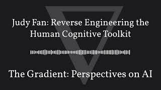 The Gradient Podcast  Judy Fan Reverse Engineering the Human Cognitive Toolkit [upl. by Presley]