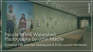 People of the Watershed Photographs by John Macfie Curatorial Talk [upl. by Kenna]