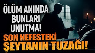 SON NEFESTE ŞEYTANIN TUZAĞI Ölüm Anında Manevi Savunma Nasıl Yapılır [upl. by Russon]