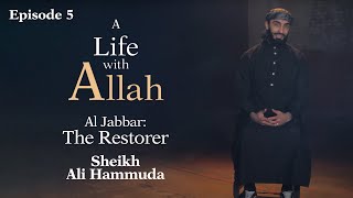 Al Jabbar  The Restorer  05  A Life with Allah  Sheikh Ali Hammuda [upl. by Eramat421]