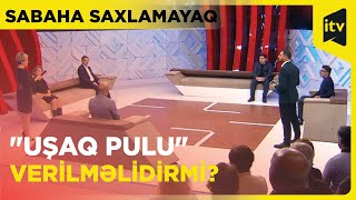 quotUşaq puluquot müzakirəsi tərəflər nə deyir  Sabaha saxlamayaq  16112022 [upl. by Dode]