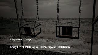 Early Greek Philosophy 12 Protagoras Relativism by Katja Maria Vogt [upl. by Macswan17]