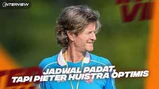 Interview  Pieter Huistra Sebut Tidak Ada Masalah Jadwal Padat amp Yakin Bisa Raih Hasil Positif Lagi [upl. by Yenrab]