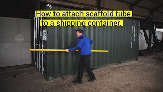 How to attach scaffold tube to a Shipping Container [upl. by Notgnirrab]