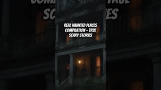 Real Haunted Places Compilation  True Scary Stories scarystories creepypasta realhauntedplaces [upl. by Damas]