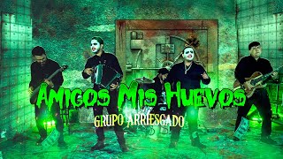 Grupo Arriesgado  Amigos Mis Huevos Video Oficial [upl. by Levison]