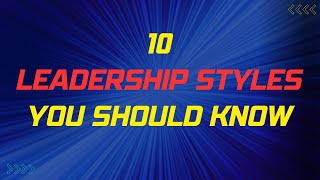 10 Leadership Styles You Should Know [upl. by Raye]