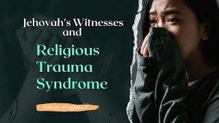 Jehovahs Witnesses and Religious Trauma Syndrome [upl. by Ryun]