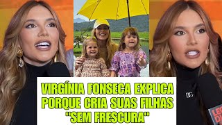 VIRGÍNIA FONSECA EXPLICA PORQUE CRIA SUAS FILHAS quotSEM FRESCURAquot [upl. by Yroc]