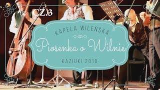 KAPELA WILEĹSKA  Cz3 quotPiosenka o Wilniequot KONCERT KAZIUKI  POZNAĹ 2018 [upl. by Julita]