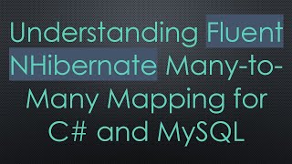 Understanding Fluent NHibernate ManytoMany Mapping for C and MySQL [upl. by Ydnil797]