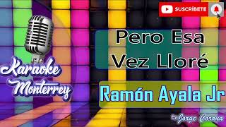 Karaoke Monterrey  Ramón Ayala Jr  Pero Esta Vez Lloré [upl. by Meehar]