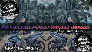 DJ TERBARU iRFAN REMIXER KU KIRA HARI MINGGU WENGGO WENGGO BREAKLATIN MIX VIRAL TIKTOK 2k24 [upl. by Nuahsad]