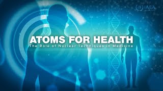 Atoms for Health  The Role of Nuclear Techniques in Medicine [upl. by Assiram]