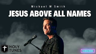 Jesus Above All Names  Michael W Smith jesusworship gospelmusic christianmusic michaelwsmith [upl. by Quintus]